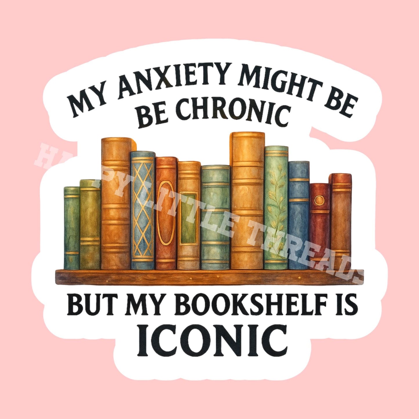 My Anxiety Is Chronic But This Bookshelf Is Iconic Sticker, Bookish Merch And Accessories, bookish Gift, Kindle Sticker, Booktok Sticker