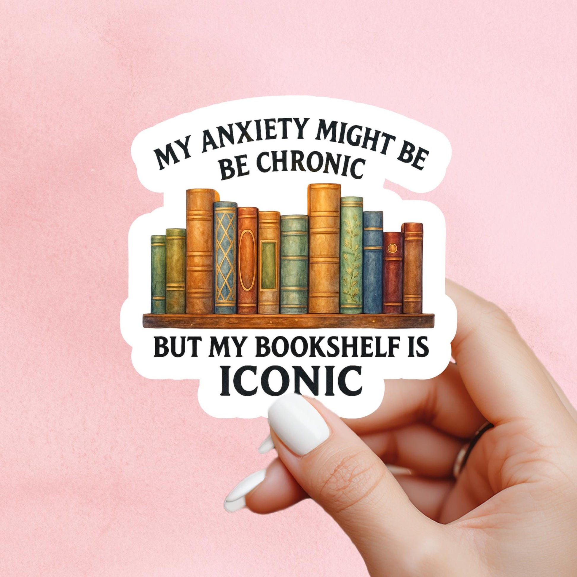 My Anxiety Is Chronic But This Bookshelf Is Iconic Sticker, Bookish Merch And Accessories, bookish Gift, Kindle Sticker, Booktok Sticker
