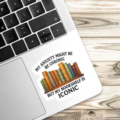 My Anxiety Is Chronic But This Bookshelf Is Iconic Sticker, Bookish Merch And Accessories, bookish Gift, Kindle Sticker, Booktok Sticker