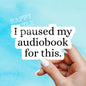 I paused my Audiobook sticker, Book lover sticke, book sticker, kindle sticker, bookish sticker, stickers for kindle